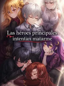 Las héroes principales intentan matarme